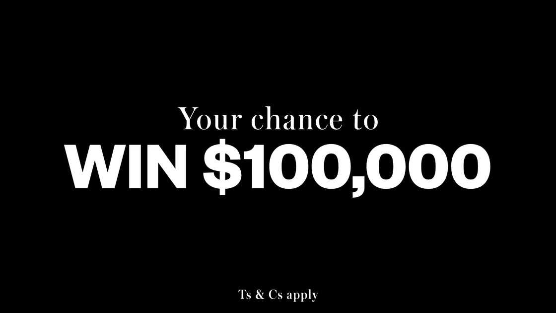 Your chance to WIN $100,000