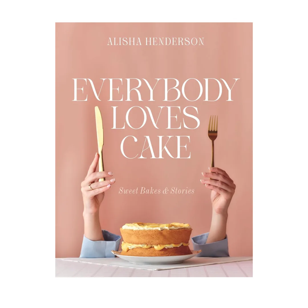 Everybody Loves Cake: Sweet Bakes & Stories by Alisha Henderson