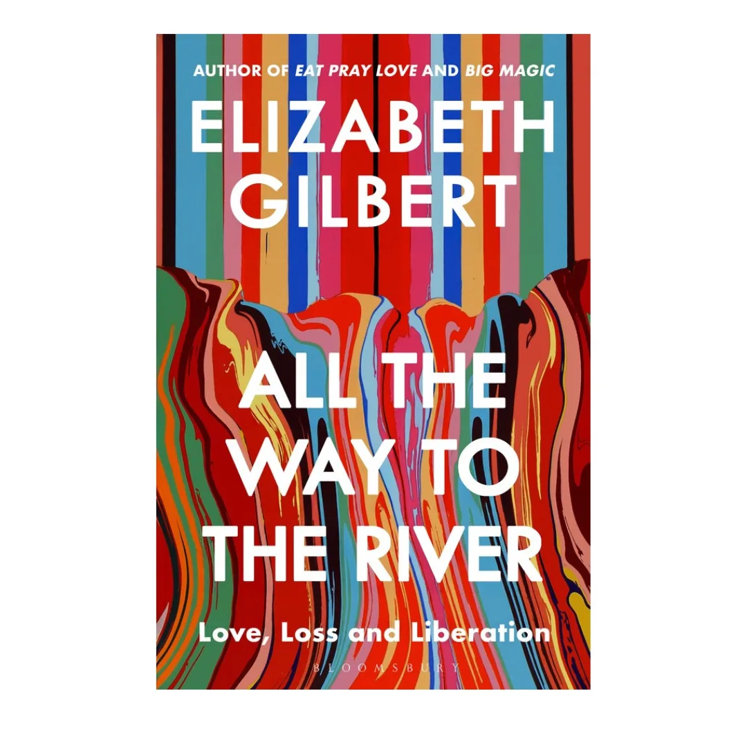 All the Way to the River by Elizabeth Gilbert 
