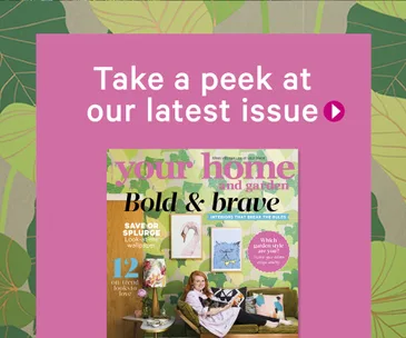 Take a peek inside the latest issue of Your Home and Garden