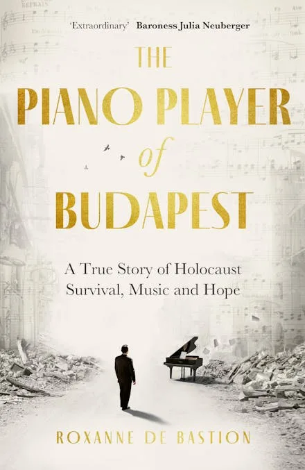 Cover of "The Piano Player of Budapest" by Roxanne de Bastion; man walks toward a piano in a war-torn city.