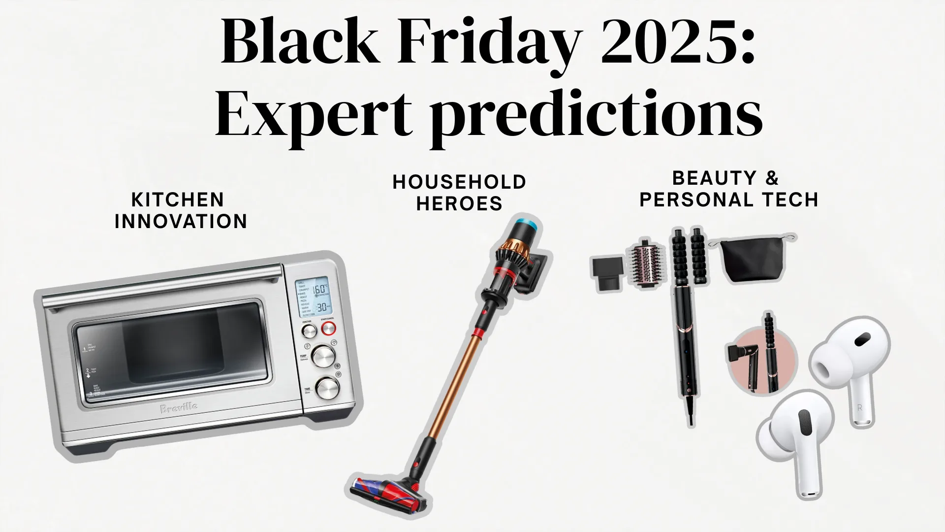 Black Friday 2025: Expert predictions title image with three categories and product examples: KITCHEN INNOVATION (showing a Breville smart oven), HOUSEHOLD HEROES (showing a cordless stick vacuum cleaner), and BEAUTY & PERSONAL TECH (showing a multi-styler hair tool and Apple AirPods Pro).