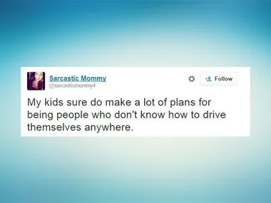 Tweet by Sarcastic Mommy: "My kids sure do make a lot of plans for people who don't know how to drive themselves anywhere."