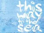 <i>This Way to the Sea</i>