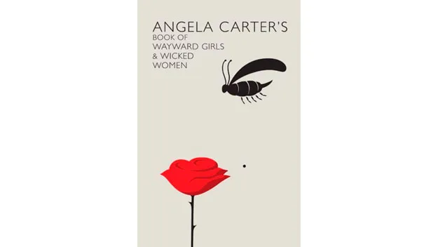 Angela Carter's Book of Wayward Girls & Wicked Women