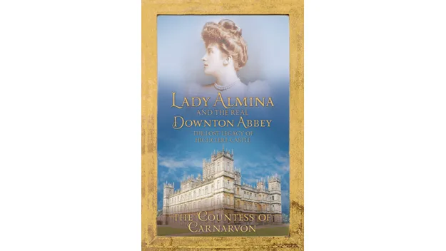 Lady Almina and the Story of the Real Downton Abbey