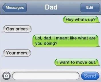 Text conversation with dad. Child asks "Hey what's up?" Dad replies "Gas prices" and "Your mom," leading the child to say "I want to move out."