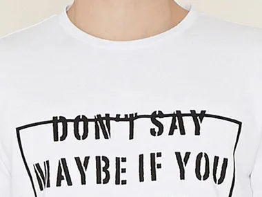T-shirt with controversial text: "DON'T SAY MAYBE IF YOU" in bold black font on a white background.