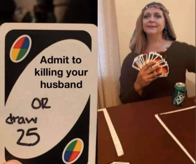 A humorous meme with an Uno card reading "Admit to killing your husband or draw 25" and a woman holding cards.