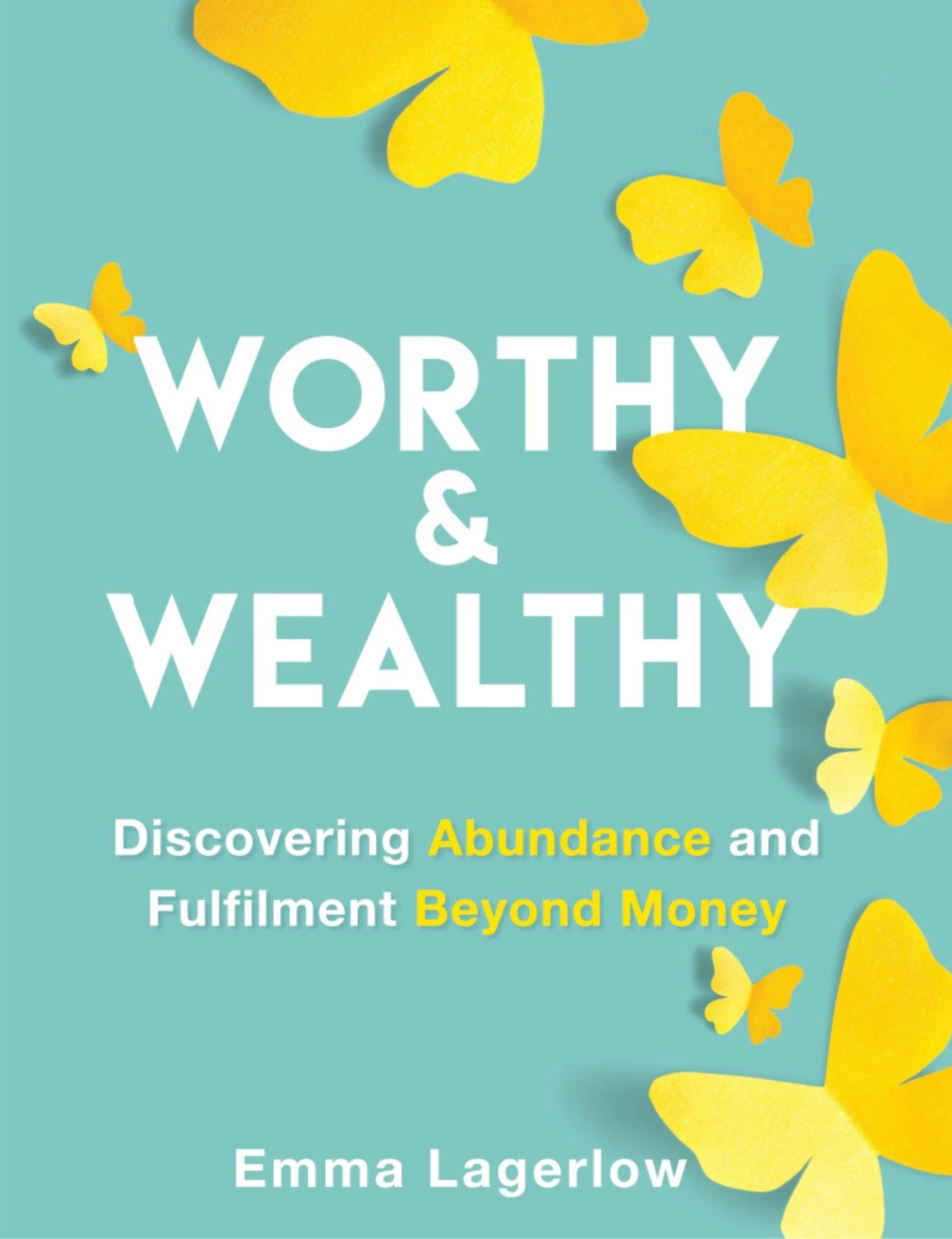 Worthy & Wealthy: Discovering Abundance and Fulfilment Beyond Money by Emma Lagerlow book cover