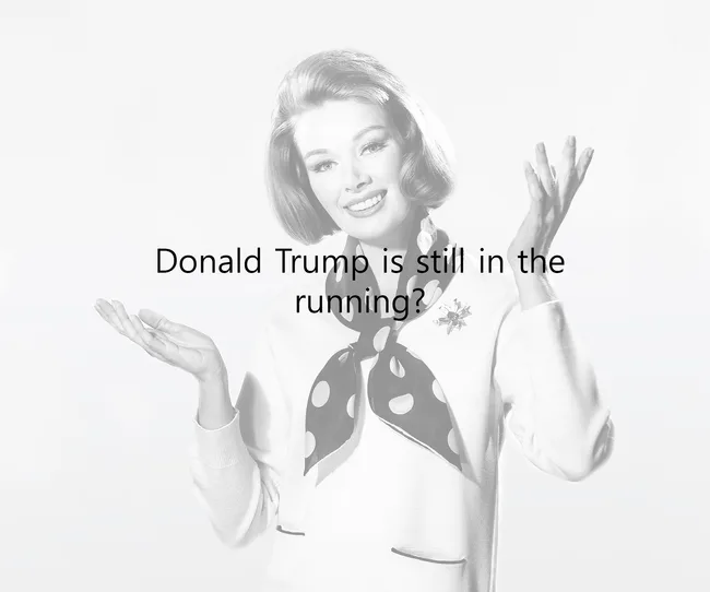 ```plaintext
Black and white photo of a smiling woman shrugging with text "Donald Trump is still in the running?"
```