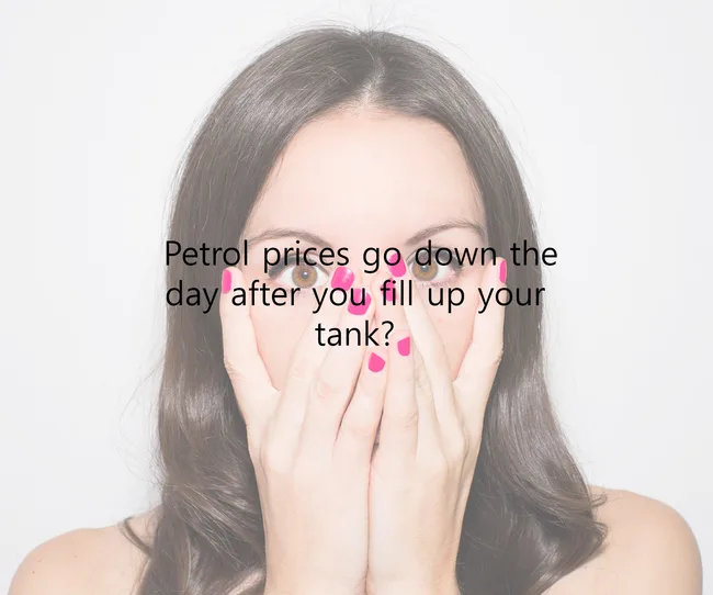 A woman covers her mouth with her hands, featuring text: "Petrol prices go down the day after you fill up your tank?"