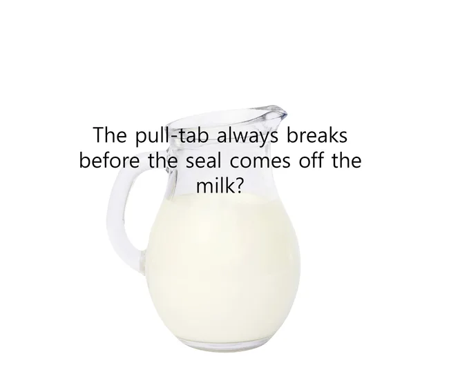 Glass pitcher of milk on white with text: "The pull-tab always breaks before the seal comes off the milk?"