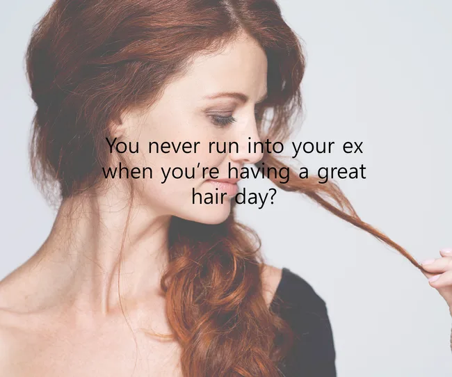 "Red-haired woman holding strand of hair, text overlay: 'You never run into your ex when you’re having a great hair day?'"