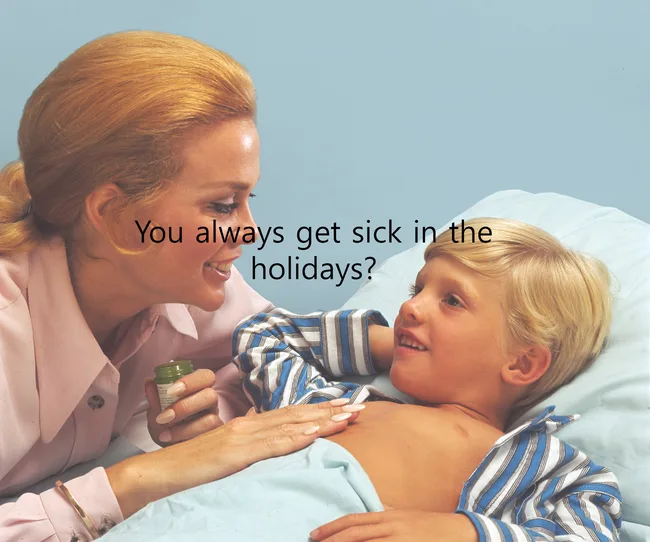 A woman cares for a sick child in bed, holding a jar. Text reads, "You always get sick in the holidays?"