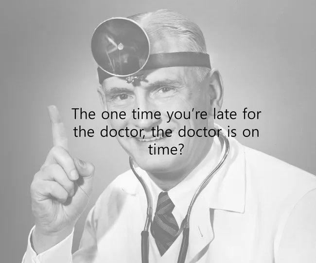 Old-fashioned doctor with a head mirror smiling, text reads: "The one time you're late for the doctor, the doctor is on time?"