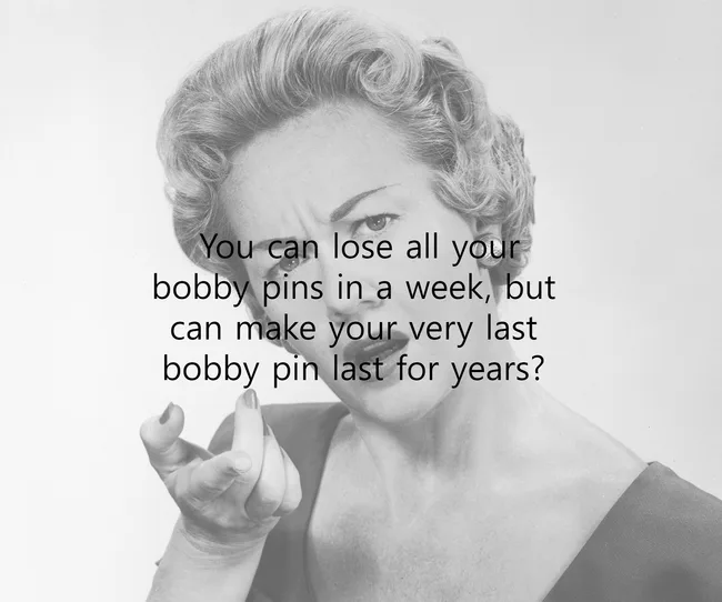 A woman with a frown and text: "You can lose all your bobby pins in a week, but make your last bobby pin last for years?"