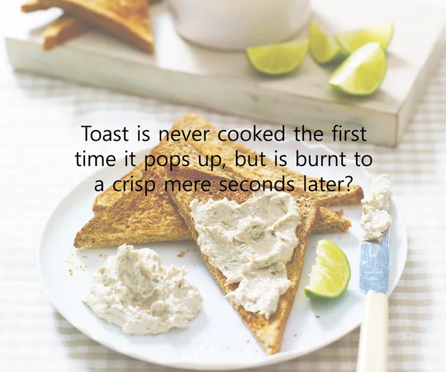 Toasted bread with a spread and lime, text reads: "Toast is never cooked the first time it pops up, but is burnt to a crisp mere seconds later?"