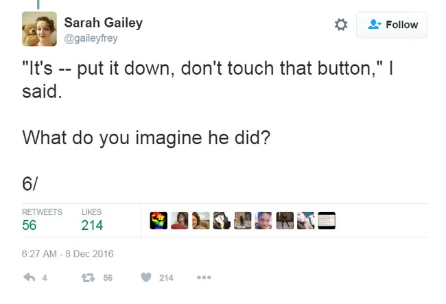 Tweet from Sarah Gailey reads: "It's -- put it down, don't touch that button," I said. What do you imagine he did? 6/ Retweets: 56, Likes: 214.